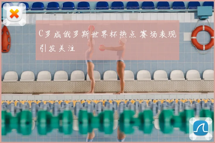 C罗成俄罗斯世界杯热点 赛场表现引发关注