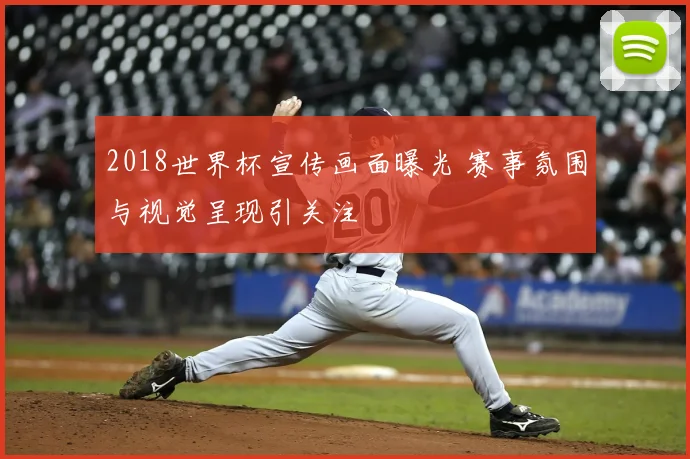 2018世界杯宣传画面曝光 赛事氛围与视觉呈现引关注