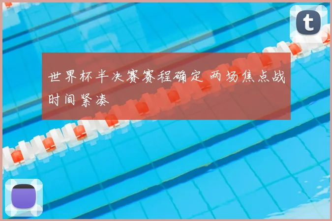 世界杯半决赛赛程确定 两场焦点战时间紧凑