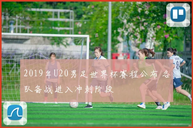 2019年U20男足世界杯赛程公布 各队备战进入冲刺阶段