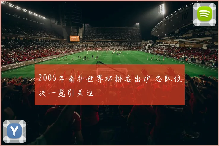 2006年南非世界杯排名出炉 各队位次一览引关注