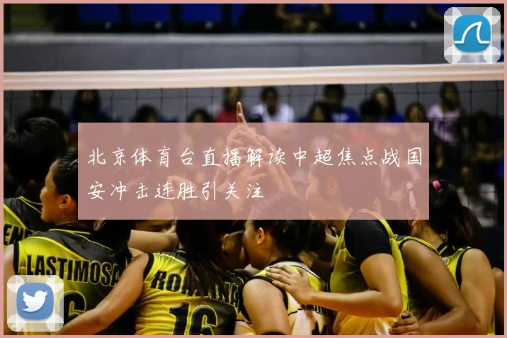 北京体育台直播解读中超焦点战国安冲击连胜引关注